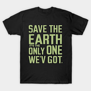 Save The Earth It's the Only One We've Got! T-Shirt